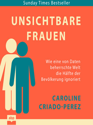 cover image of Unsichtbare Frauen--Wie eine von Daten beherrschte Welt die Hälfte der Bevölkerung ignoriert (Ungekürzt)